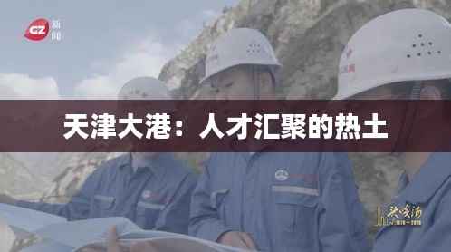 天津大港：人才汇聚的热土