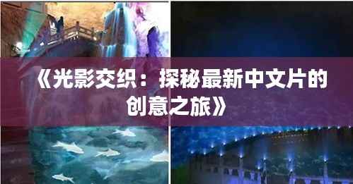 《光影交织:探秘最新中文片的创意之旅》