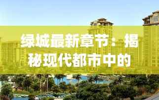 绿城最新章节：揭秘现代都市中的绿色梦想家园