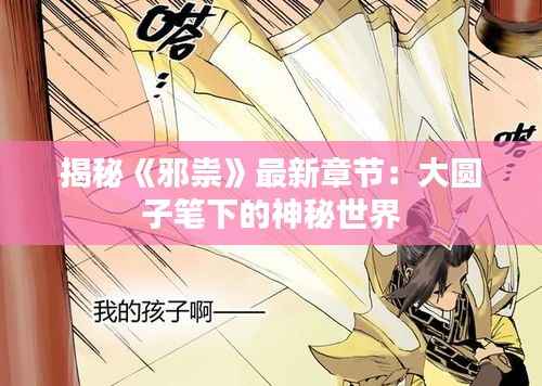 揭秘《邪祟》最新章节:大圆子笔下的神秘世界