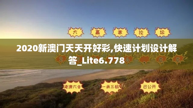 2020新澳门天天开好彩,快速计划设计解答_Lite6.778