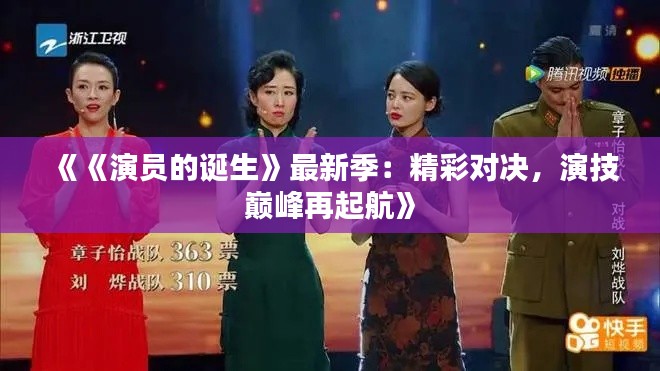 《《演员的诞生》最新季:精彩对决,演技巅峰再起航》
