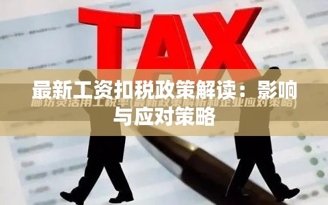 最新工资扣税政策解读:影响与应对策略
