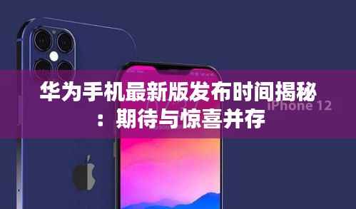 华为手机最新版发布时间揭秘：期待与惊喜并存