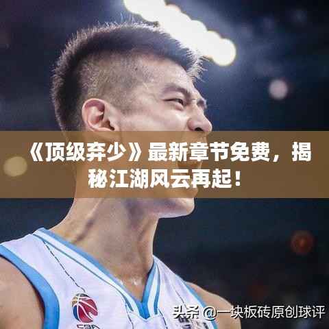 《顶级弃少》最新章节免费，揭秘江湖风云再起！