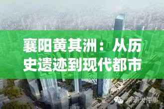 襄阳黄其洲：从历史遗迹到现代都市的华丽转身