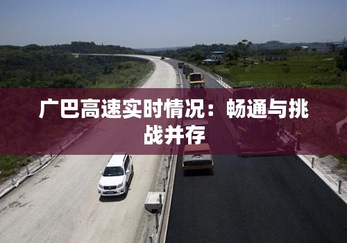 广巴高速实时情况:畅通与挑战并存