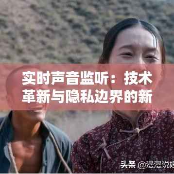 实时声音监听:技术革新与隐私边界的新挑战