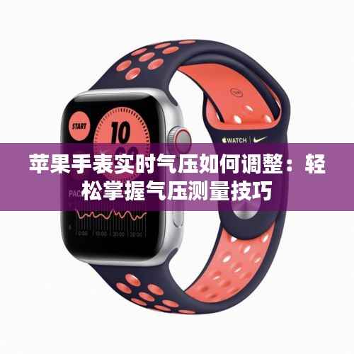 苹果手表实时气压如何调整:轻松掌握气压测量技巧