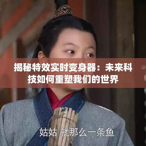 揭秘特效实时变身器:未来科技如何重塑我们的世界