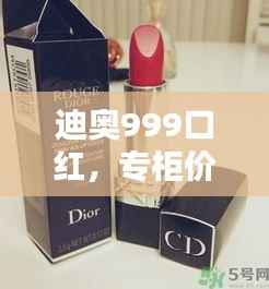 迪奥999口红,专柜价格品质与时尚之选