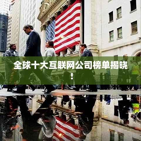 全球十大互联网公司榜单揭晓！