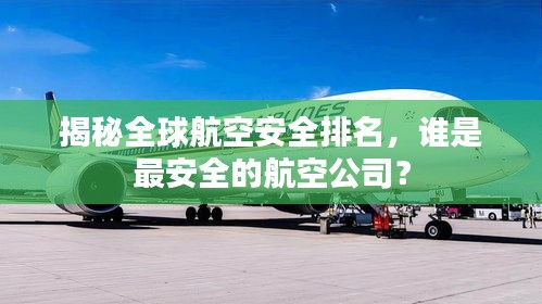 揭秘全球航空安全排名,谁是最安全的航空公司?