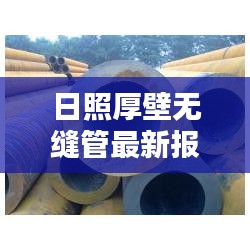 日照厚壁无缝管最新报价行情解析