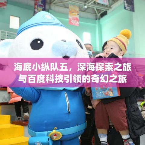 海底小纵队五,深海探索之旅与百度科技引领的奇幻之旅