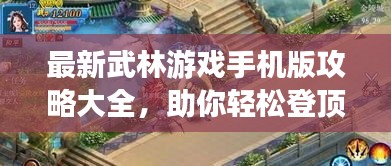 最新武林游戏手机版攻略大全,助你轻松登顶!