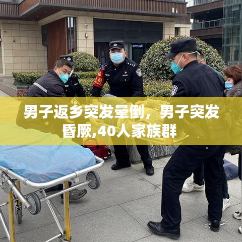 男子返乡突发晕倒，男子突发昏厥,40人家族群 