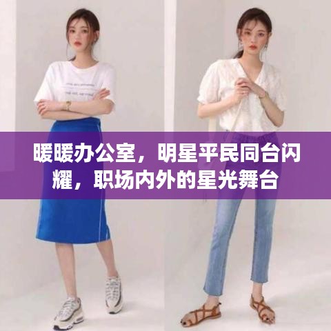 暖暖办公室,明星平民同台闪耀,职场内外的星光舞台